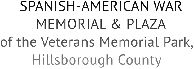 SPANISH-AMERICAN WAR
MEMORIAL & PLAZA
of the Veterans Memorial Park,
Hillsborough County SPANISH-AMERICAN WAR
MEMORIAL & PLAZA
of the Veterans Memorial Park,
Hillsborough County