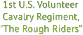 1st U.S. Volunteer Cavalry Regiment, &quot;The Rough Riders”